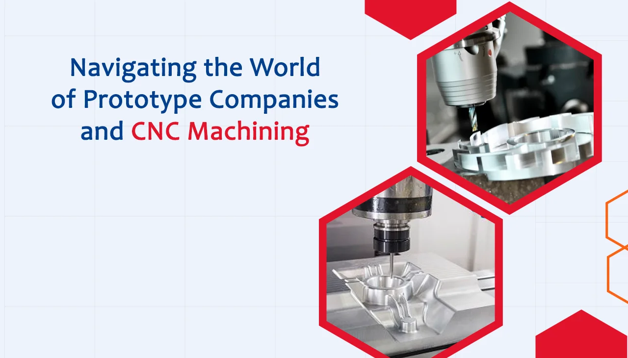 Navigating the World of Prototype Companies and CNC Machining